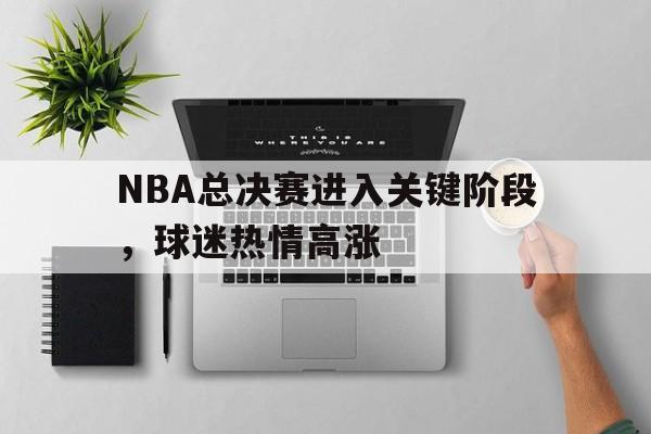 爱游戏体育-nba总决赛正如火如荼地进行,球迷们都在纷纷  第1张